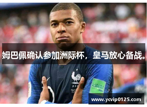 姆巴佩确认参加洲际杯，皇马放心备战。